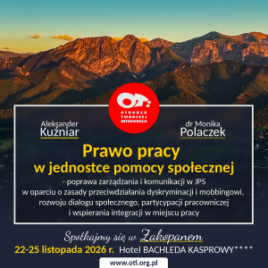 Prawo pracy w jednostce pomocy społecznej - poprawa zarządzania i komunikacji w JPS w oparciu o zasady przeciwdziałania dyskryminacji i mobbingowi, rozwoju dialogu społecznego, partycypacji pracowniczej i wspierania integracji w miejscu pracy